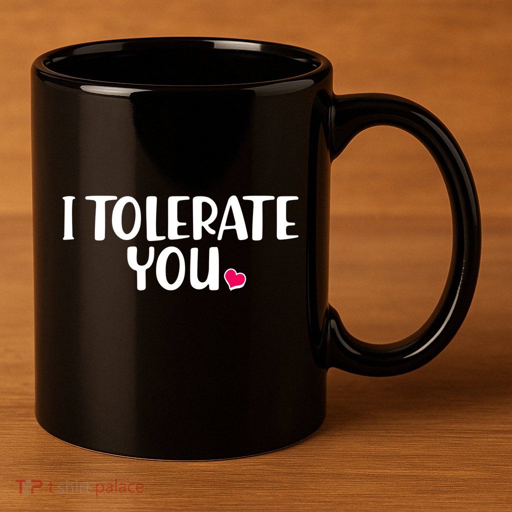 I Tolerate You Funny Anti Valentines Day 11oz C Handle Ceramic Mug