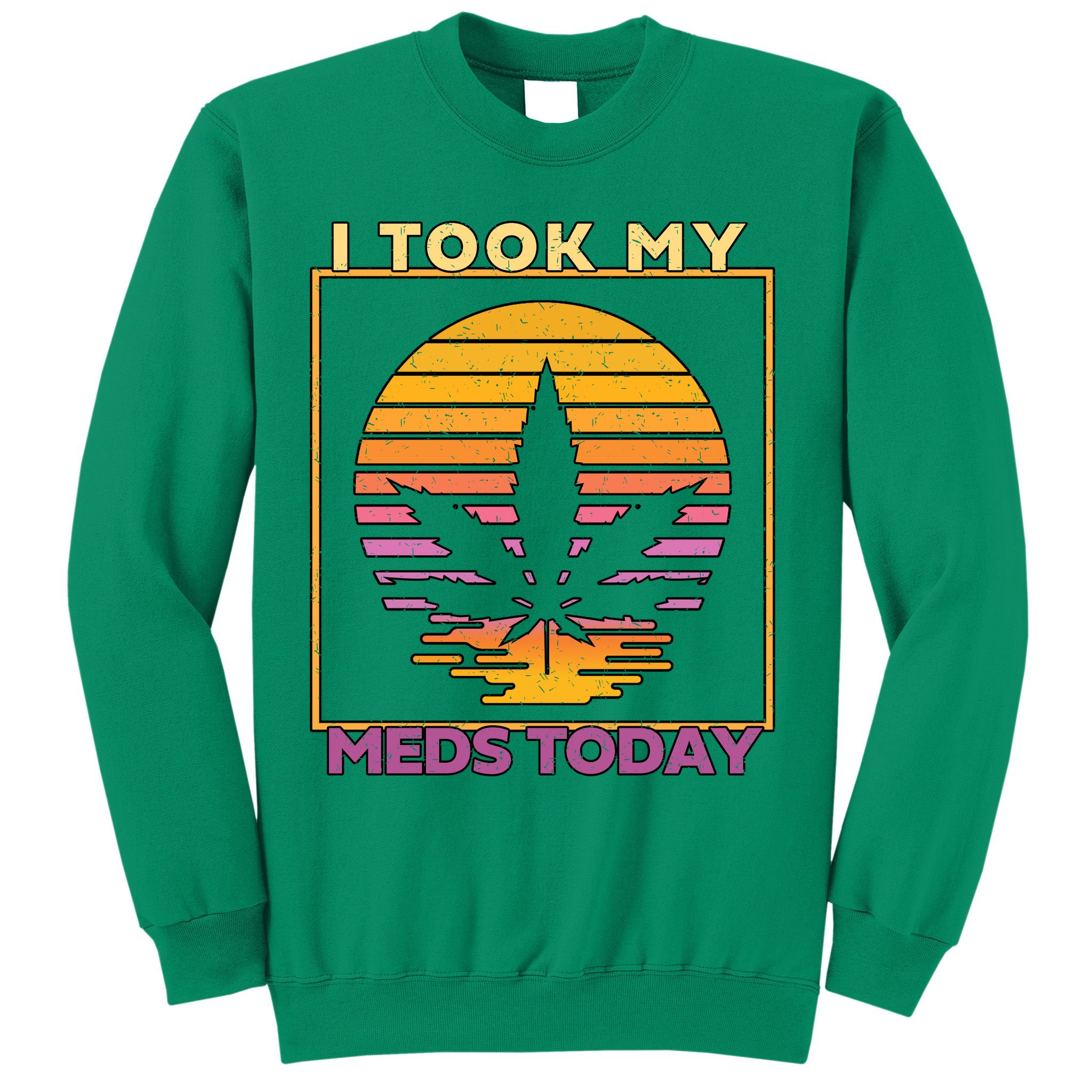 I Took My Meds Today Medical Marijuana Sweatshirt