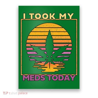 I Took My Meds Today Medical Marijuana Poster