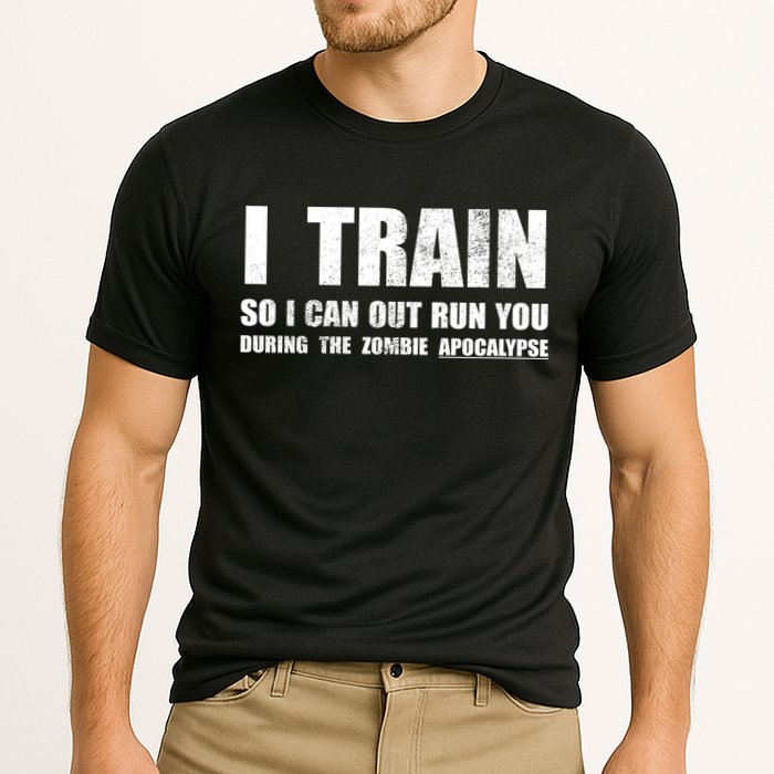 I Train So I Can Out Run You During A Zombie Apocalypse Performance Shirt