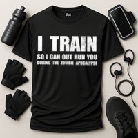 I Train So I Can Out Run You During A Zombie Apocalypse Performance Shirt