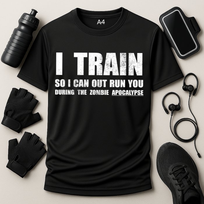I Train So I Can Out Run You During A Zombie Apocalypse Performance Shirt