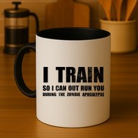 I Train So I Can Out Run You During A Zombie Apocalypse Mug