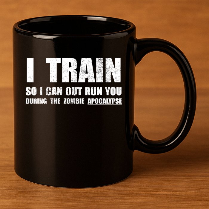 I Train So I Can Out Run You During A Zombie Apocalypse 11oz C Handle Ceramic Mug