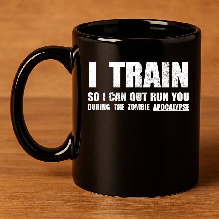 I Train So I Can Out Run You During A Zombie Apocalypse 11oz C Handle Ceramic Mug