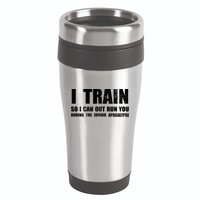 I Train So I Can Out Run You During A Zombie Apocalypse 16oz Travel Tumbler