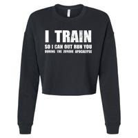 I Train So I Can Out Run You During A Zombie Apocalypse Cropped Pullover Crew
