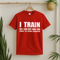 I Train So I Can Out Run You During A Zombie Apocalypse T-Shirt