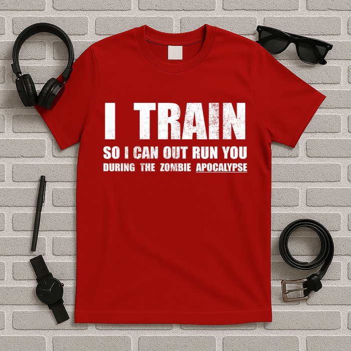 I Train So I Can Out Run You During A Zombie Apocalypse T-Shirt