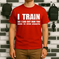 I Train So I Can Out Run You During A Zombie Apocalypse T-Shirt