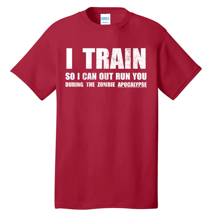 I Train So I Can Out Run You During A Zombie Apocalypse Tall T-Shirt