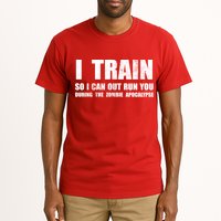 I Train So I Can Out Run You During A Zombie Apocalypse Tall T-Shirt
