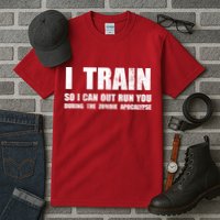 I Train So I Can Out Run You During A Zombie Apocalypse Tall T-Shirt