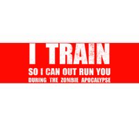 I Train So I Can Out Run You During A Zombie Apocalypse Bumper Sticker