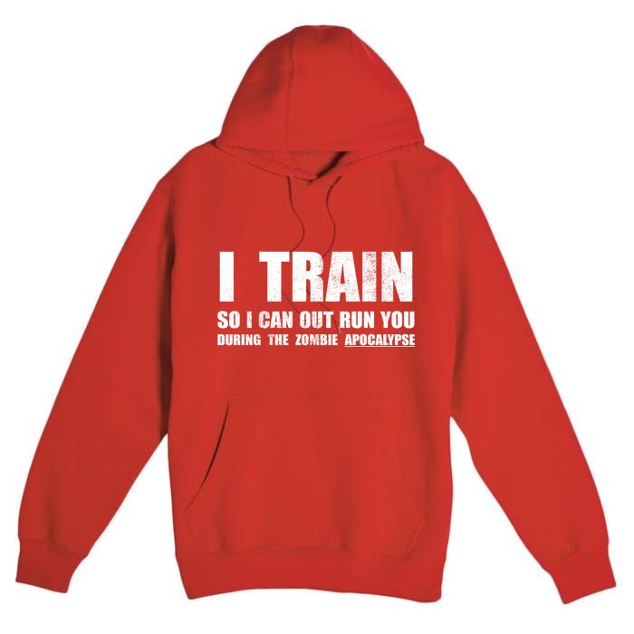 I Train So I Can Out Run You During A Zombie Apocalypse Premium Pullover Hoodie