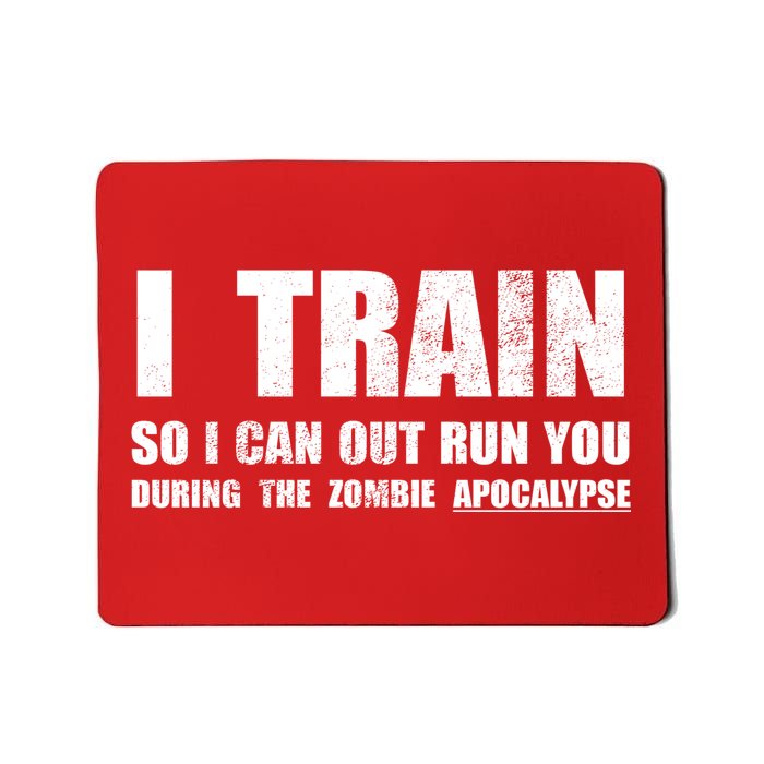 I Train So I Can Out Run You During A Zombie Apocalypse Mousepad