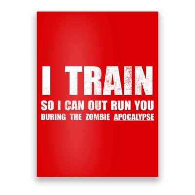 I Train So I Can Out Run You During A Zombie Apocalypse Poster