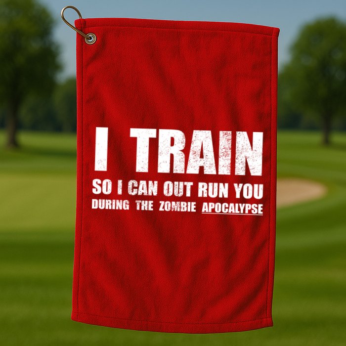 I Train So I Can Out Run You During A Zombie Apocalypse Golf Towel