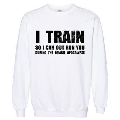 I Train So I Can Out Run You During A Zombie Apocalypse Garment-Dyed Sweatshirt
