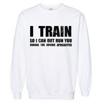 I Train So I Can Out Run You During A Zombie Apocalypse Garment-Dyed Sweatshirt