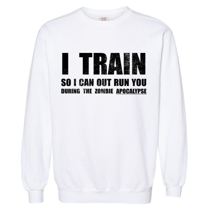 I Train So I Can Out Run You During A Zombie Apocalypse Garment-Dyed Sweatshirt