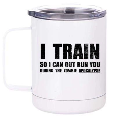 I Train So I Can Out Run You During A Zombie Apocalypse 12 oz Stainless Steel Tumbler Cup