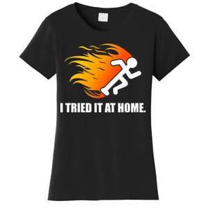 I Tried It At Home Women's T-Shirt