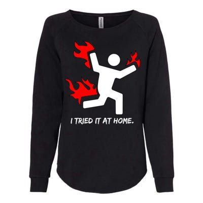 I Tried It At Home Funny Humor Womens California Wash Sweatshirt