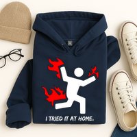 I Tried It At Home Funny Humor Hoodie