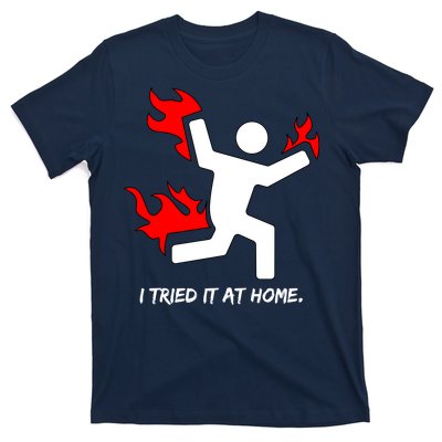 I Tried It At Home Funny Humor T-Shirt