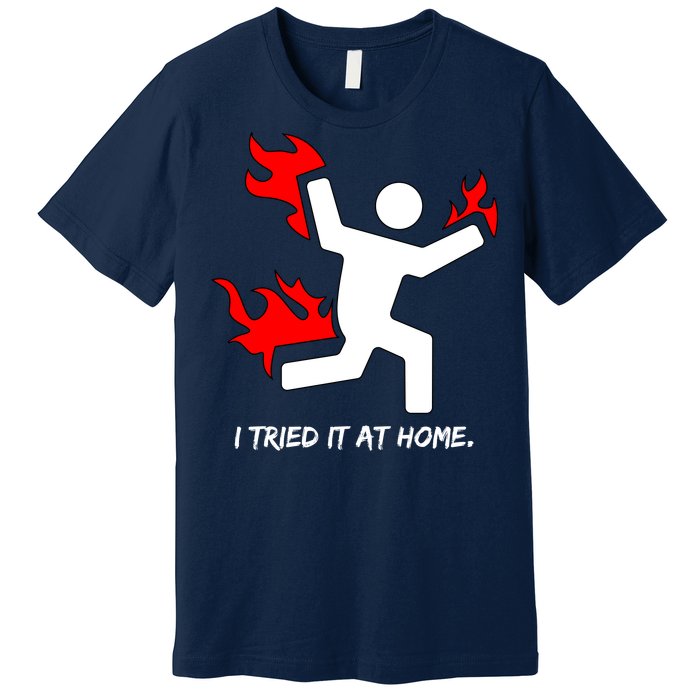 I Tried It At Home Funny Humor Premium T-Shirt