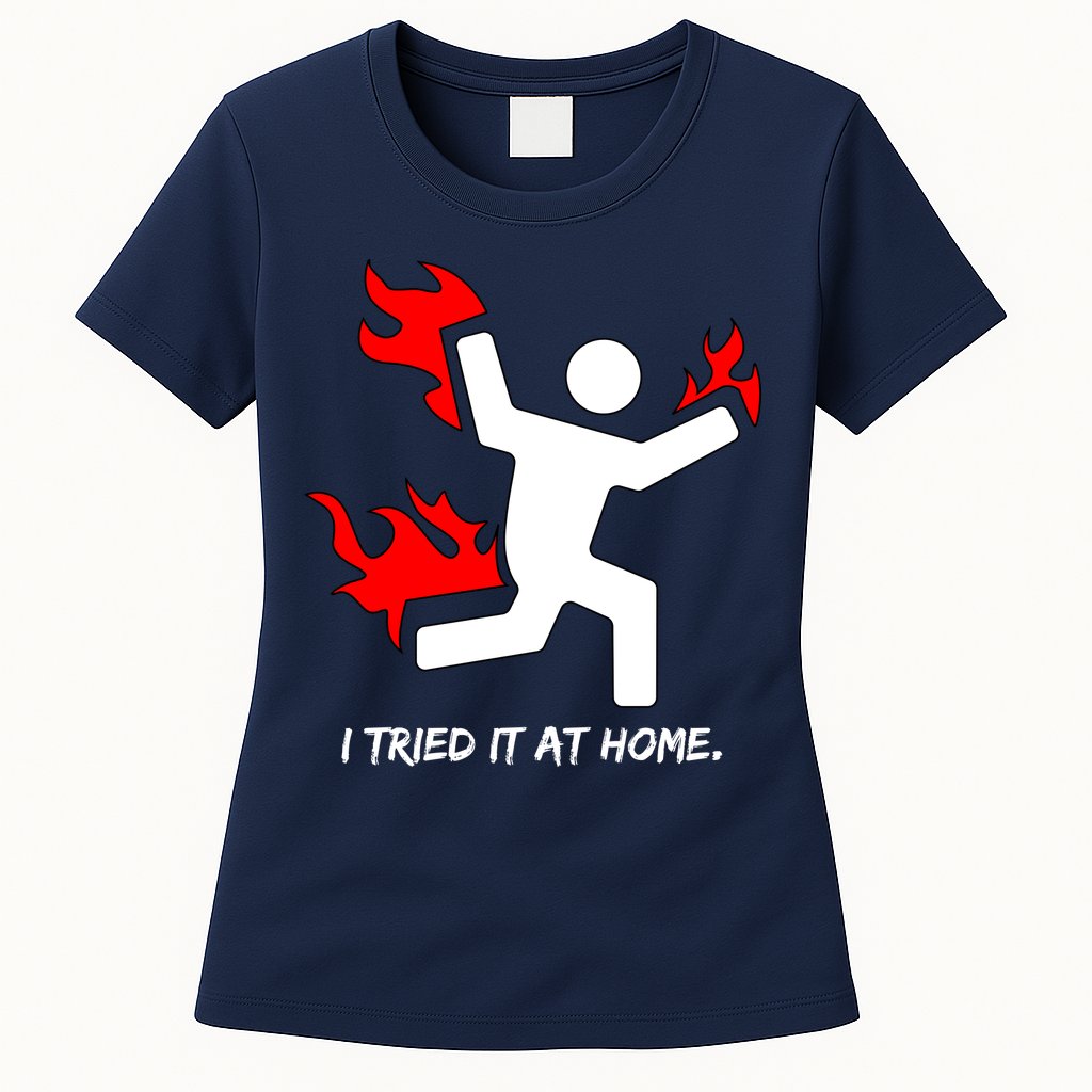 I Tried It At Home Funny Humor Womens T-Shirt