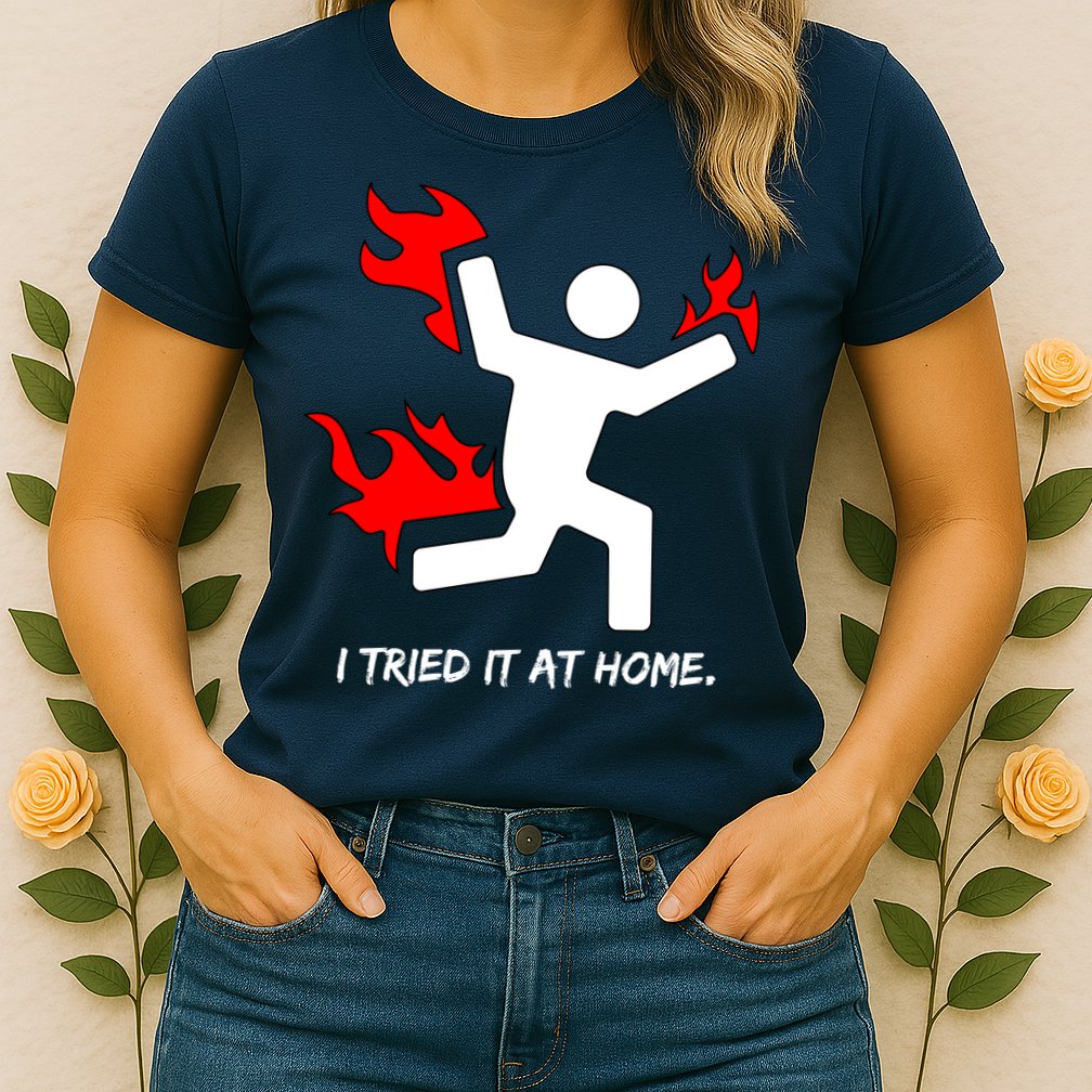 I Tried It At Home Funny Humor Womens T-Shirt