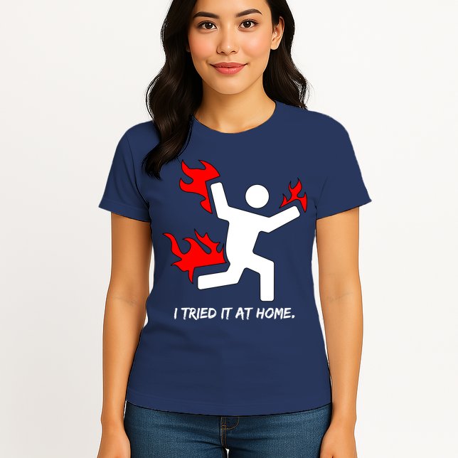 I Tried It At Home Funny Humor Womens T-Shirt