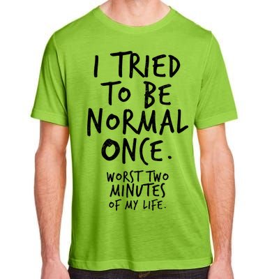 I Tried To Be Normal Once Worst Two Minutes Adult ChromaSoft Performance T-Shirt