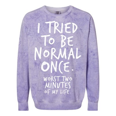 I Tried To Be Normal Once Worst Two Minutes Colorblast Crewneck Sweatshirt