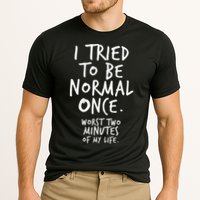 I Tried To Be Normal Once Worst Two Minutes Performance Shirt