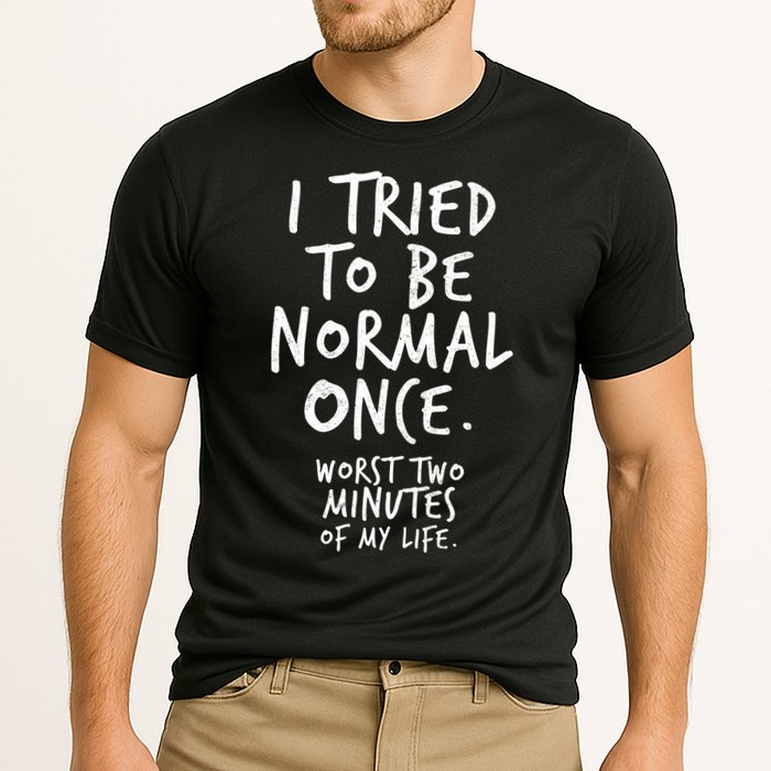 I Tried To Be Normal Once Worst Two Minutes Performance Shirt