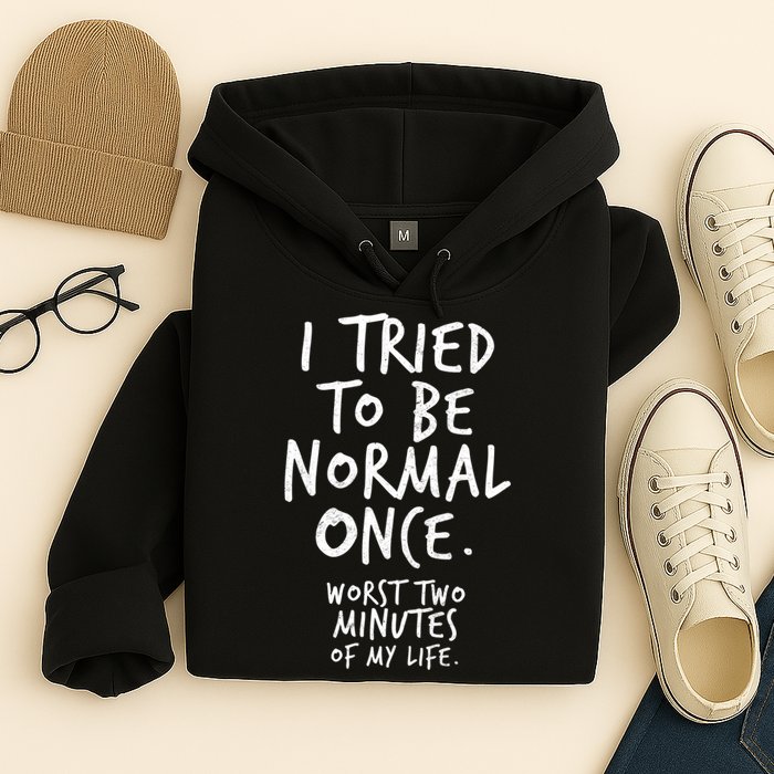 I Tried To Be Normal Once Worst Two Minutes Hoodie