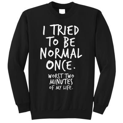 I Tried To Be Normal Once Worst Two Minutes Sweatshirt