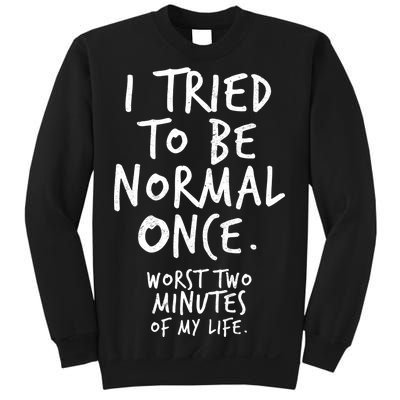 I Tried To Be Normal Once Worst Two Minutes Sweatshirt