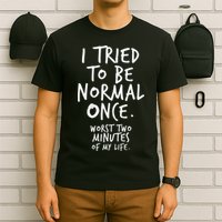 I Tried To Be Normal Once Worst Two Minutes T-Shirt
