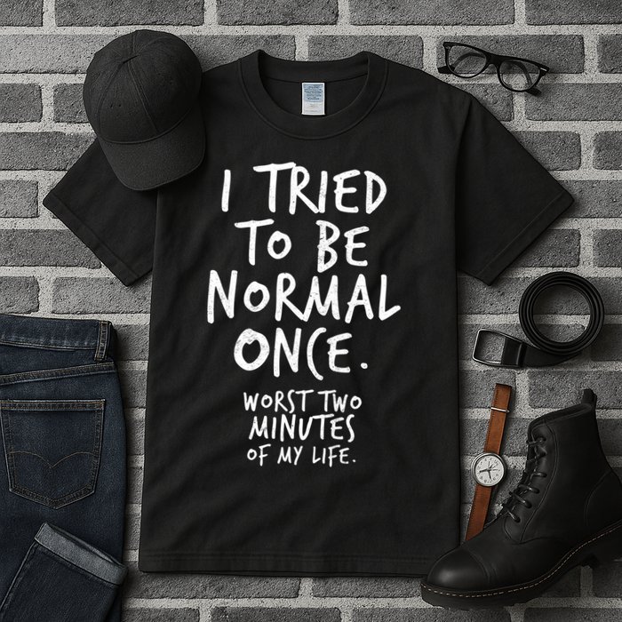 I Tried To Be Normal Once Worst Two Minutes Tall T-Shirt