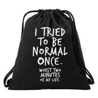 I Tried To Be Normal Once Worst Two Minutes Drawstring Bag