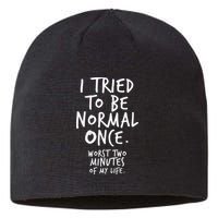 I Tried To Be Normal Once Worst Two Minutes Sustainable Beanie
