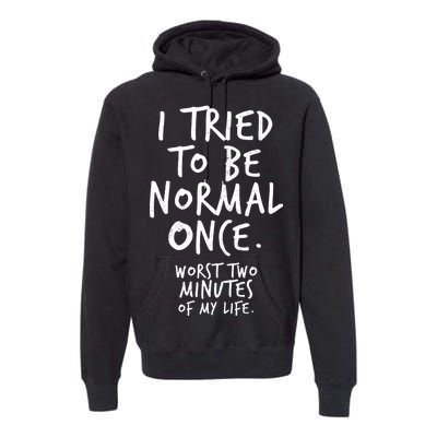 I Tried To Be Normal Once Worst Two Minutes Premium Hoodie