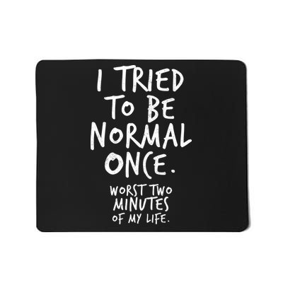 I Tried To Be Normal Once Worst Two Minutes Mousepad