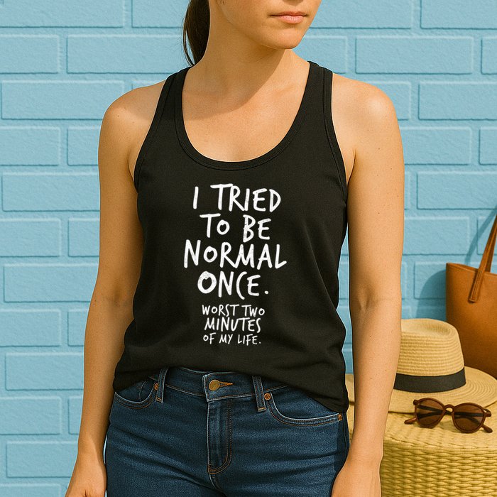 I Tried To Be Normal Once Worst Two Minutes Womens Tank Top