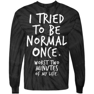 I Tried To Be Normal Once Worst Two Minutes Tie-Dye Long Sleeve Shirt