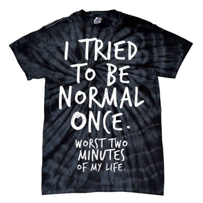 I Tried To Be Normal Once Worst Two Minutes Tie-Dye T-Shirt